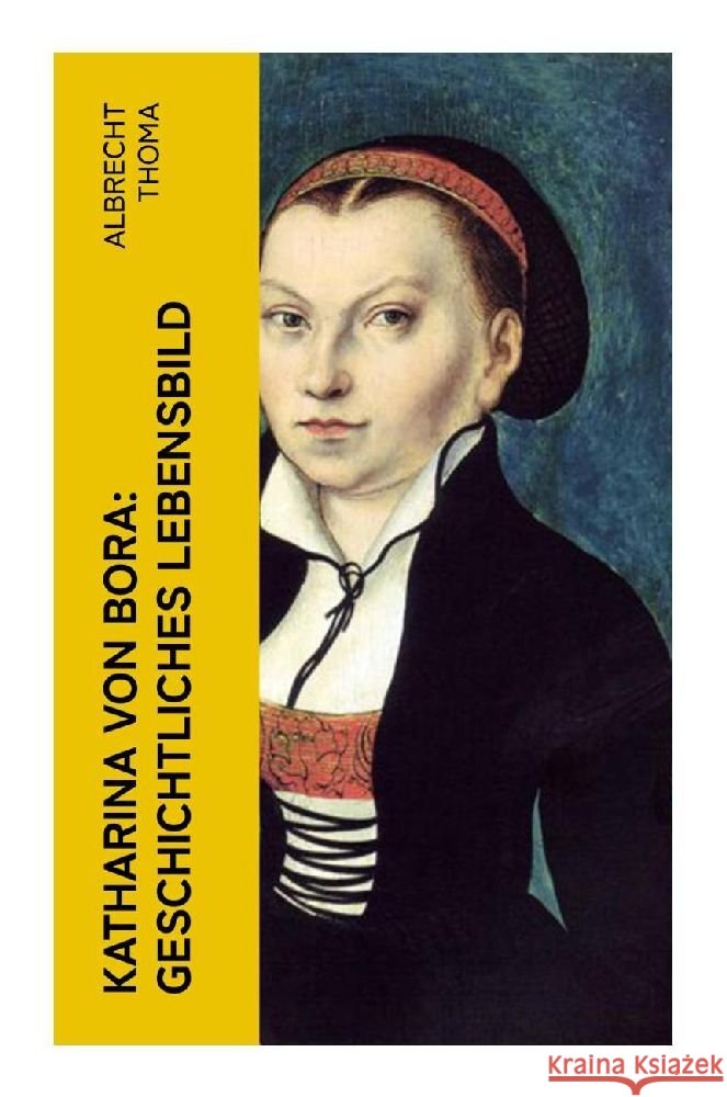 Katharina von Bora: Geschichtliches Lebensbild Thoma, Albrecht 9788027381654 e-artnow - książka