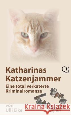 Katharinas Katzenjammer: Eine total verkaterte Kriminalromanze Eike, Ulli 9781484009239 Createspace - książka
