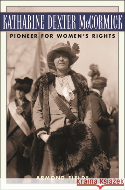 Katharine Dexter McCormick: Pioneer for Women's Rights Fields, Armond 9780275980047 Praeger Publishers - książka