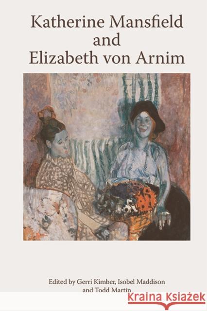 Katherine Mansfield and Elizabeth Von Arnim Gerri Kimber Isobel Maddison Todd Martin 9781474454438 Edinburgh University Press - książka