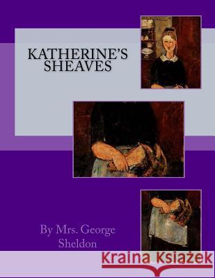 Katherine's Sheaves By Mrs George Sheldon 9781517183059 Createspace - książka