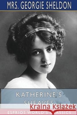Katherine's Sheaves (Esprios Classics) Georgie Sheldon 9781715647681 Blurb - książka