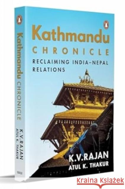 Kathmandu Chronicle: Reclaiming India-Nepal Relations Atul K. Thakur 9780143463375 Vintage Books - książka