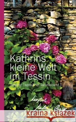 Kathrins Kleine Welt Im Tessin - Sammelband 3: Tessiner Tageb?cher Sammelband 3 Kathrin R?egg Smartmyway Ag 9783907259238 Smartmyway - książka