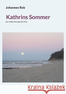 Kathrins Sommer: und andere Kurzgeschichten Johannes Reb 9783738634228 Books on Demand - książka