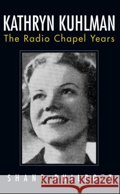 Kathryn Kuhlman: The Radio Chapel Years Shane Philpott 9781680310450 Harrison House - książka