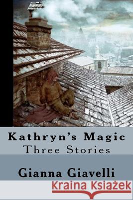 Kathryn's Magic: Three Stories Gianna Giavelli 9781475222685 Createspace - książka