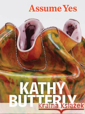 Kathy Butterly: Assume Yes Kathy Butterly 9781636812182 Delmonico Books - książka