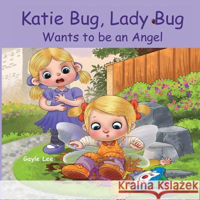 Katie Bug, Lady Bug Wants to be an Angel: Children's Book: A Funny, Rhyming Bedtime Story - Picture Book/Beginner Reader About Being a Good Person. Ag Galihart, Adit 9781532999901 Createspace Independent Publishing Platform - książka