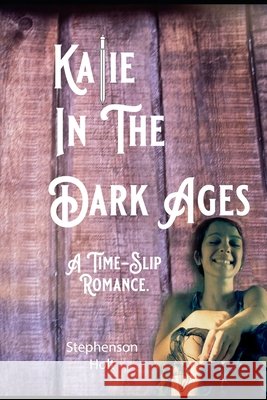 Katie In The Dark Ages.: A Time-Slip Romance. Stephenson Holt   9798372554597 Independently Published - książka