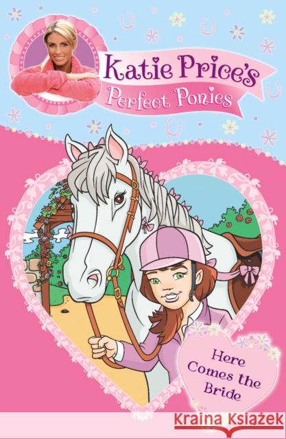Katie Price's Perfect Ponies: Here Comes the Bride : Book 1 Price, Katie 9780857510174 My Perfect Pony - książka