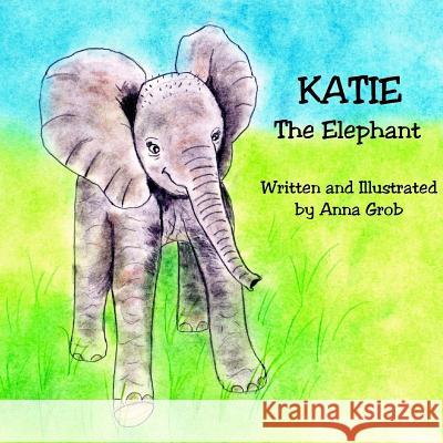 Katie The Elephant Grob, Anna 9781985783522 Createspace Independent Publishing Platform - książka