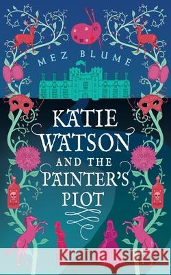 Katie Watson and the Painter's Plot: Katie Watson Mysteries in Time, Book 1 Mez Blume 9781999924201 River Otter Books - książka