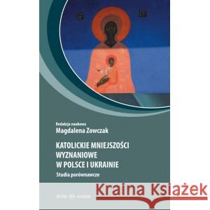 Katolickie mniejszości wyznań. w Polsce i Ukrainie RED. NAUK. ZOWCZAK MAGDALENA 9788366056800 OFICYNA NAUKOWA - książka