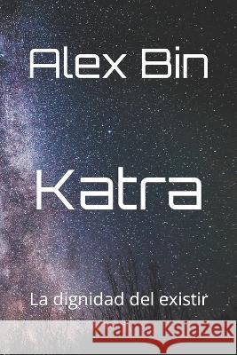 Katra: La Dignidad Del Existir Alex Bin 9798844240065 Independently Published - książka