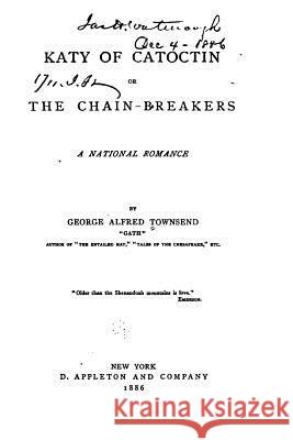 Katy of Catoctin, Or, The Chain-breakers, a National Romance Townsend, George Alfred 9781533286147 Createspace Independent Publishing Platform - książka