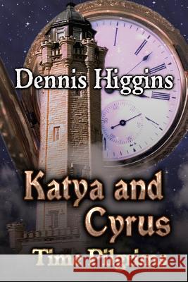 Katya and Cyrus: Time Pilgrims Dennis Higgins Dave Field Harris Channing 9781681464770 Whiskey Creek Press - książka
