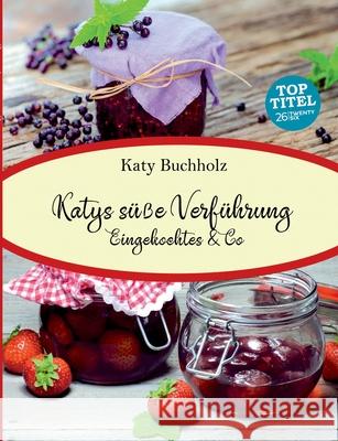 Katys süße Verführung: Eingekochtes & Co Buchholz, Katy 9783740745721 Twentysix - książka