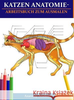 Katzen AnatomieArbeitsbuch zum Ausmalen: Unglaublich detaillierter Selbsttest Katzen Anatomie-Arbeitsbuch zum Ausmalen Perfektes Geschenk für Tiermedi Academy, Anatomy 9781804211526 Muze Publishing - książka