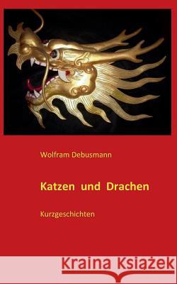 Katzen und Drachen: Kurzgeschichten Debusmann, Wolfram 9783734764264 Books on Demand - książka