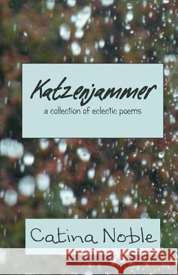 Katzenjammer: A Collection of Eclectic Poems Catina Noble 9781516870240 Createspace Independent Publishing Platform - książka