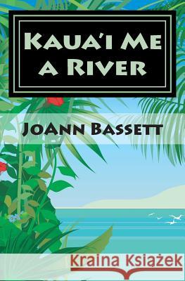 Kaua'i Me a River: An Islands of Aloha Mystery Joann Bassett 9781484198926 Createspace - książka