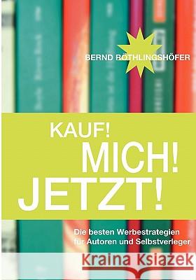 Kauf! Mich! Jetzt!: Die besten Werbestrategien für Autoren und Selbstverleger Röthlingshöfer, Bernd 9783833418105 Books on Demand - książka