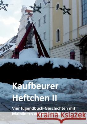 Kaufbeurer Heftchen II: Vier Jugendbuch-Geschichten mit Malbildern von Ralf Walk Ralf Walk 9783756826001 Books on Demand - książka