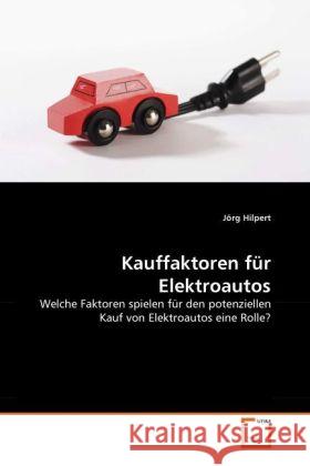 Kauffaktoren für Elektroautos : Welche Faktoren spielen für den potenziellen Kauf von Elektroautos eine Rolle? Hilpert, Jörg 9783639300192 VDM Verlag Dr. Müller - książka