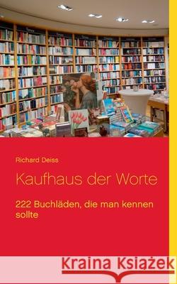 Kaufhaus der Worte: 222 Buchläden, die man kennen sollte Deiss, Richard 9783842300569 Books on Demand - książka