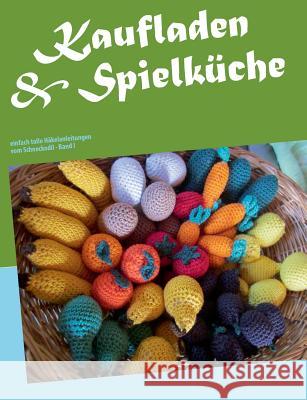 Kaufladen & Spielküche: einfach tolle Häkelanleitungen vom Schneckodil Rosendahl, Monika 9783732285471 Books on Demand - książka