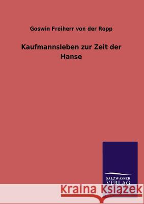Kaufmannsleben zur Zeit der Hanse Von Der Ropp, Goswin Freiherr 9783846041246 Salzwasser-Verlag Gmbh - książka