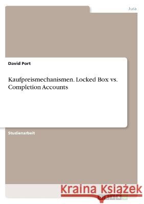 Kaufpreismechanismen. Locked Box vs. Completion Accounts David Port 9783668954687 Grin Verlag - książka