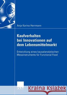 Kaufverhalten Bei Innovationen Auf Dem Lebensmittelmarkt: Entwicklung Eines Kausalanalytischen Messinstruments Für Functional Food Herrmann, Anja Karina 9783824407187 Deutscher Universitats Verlag - książka