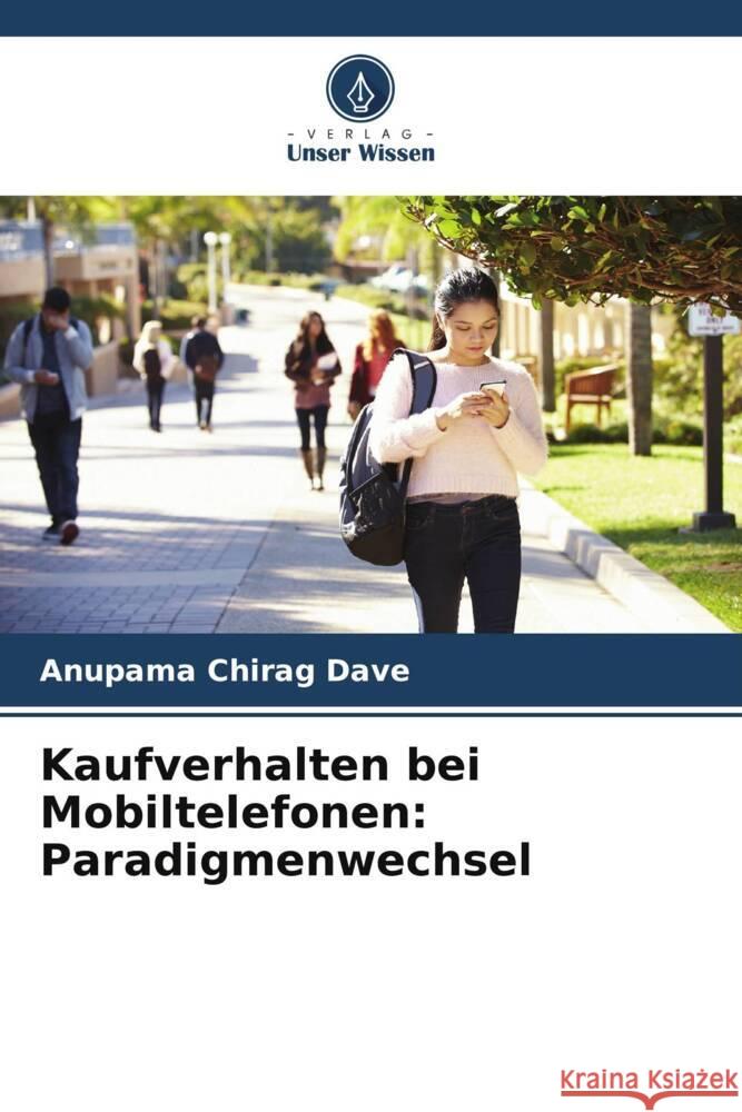 Kaufverhalten bei Mobiltelefonen: Paradigmenwechsel Dave, Anupama Chirag 9786205432761 Verlag Unser Wissen - książka