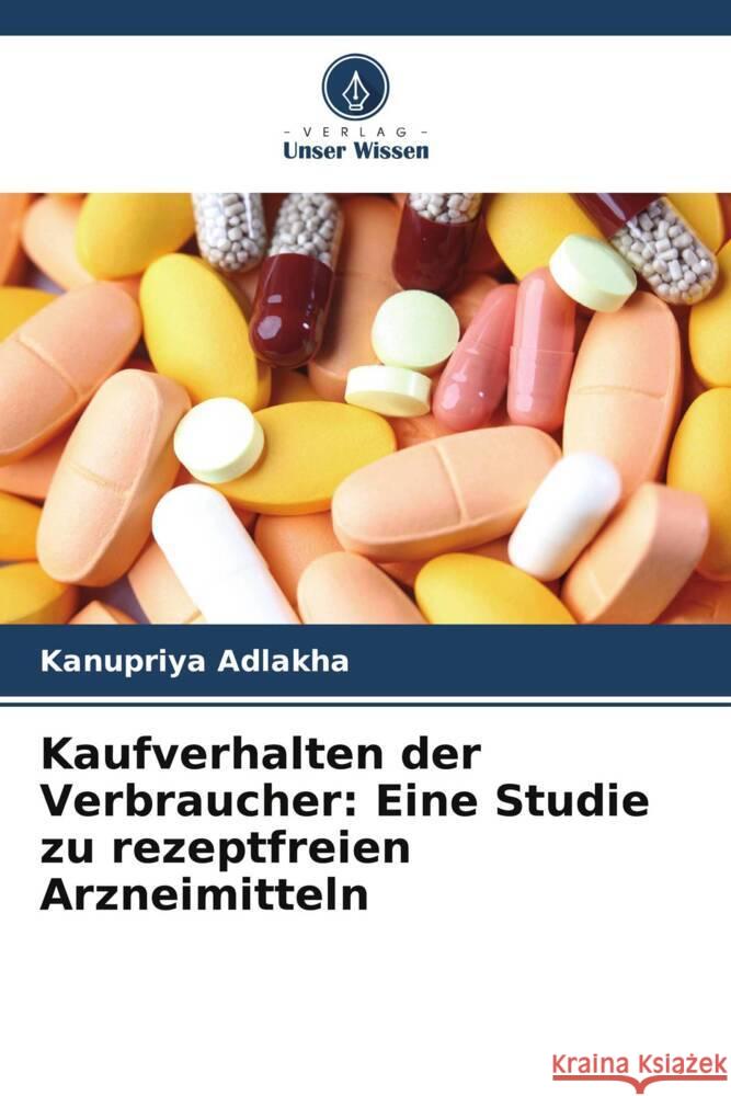 Kaufverhalten der Verbraucher: Eine Studie zu rezeptfreien Arzneimitteln Adlakha, Kanupriya 9786209346583 Verlag Unser Wissen - książka