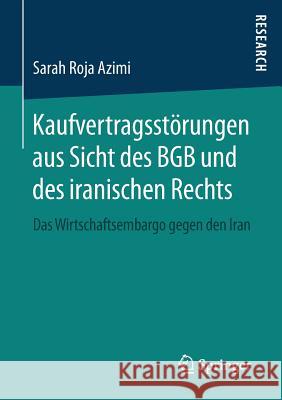 Kaufvertragsstörungen Aus Sicht Des Bgb Und Des Iranischen Rechts: Das Wirtschaftsembargo Gegen Den Iran Azimi, Sarah Roja 9783658138356 Springer - książka