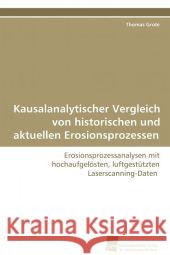 Kausalanalytischer Vergleich von historischen und aktuellen Erosionsprozessen : Erosionsprozessanalysen mit hochaufgelösten,  luftgestützten Laserscanning-Daten Grote, Thomas 9783838100197 Südwestdeutscher Verlag für Hochschulschrifte - książka