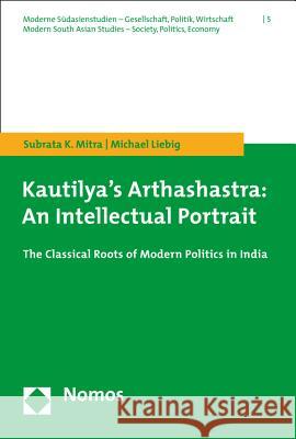 Kautilya's Arthashastra: An Intellectual Portrait: The Classical Roots of Modern Politics in India Liebig, Michael 9783848727643 Nomos Verlagsgesellschaft - książka