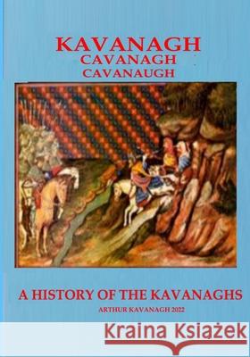 KAVANAGH A History of the Kavanaghs Kavanagh, Arthur 9781502554437 Createspace - książka