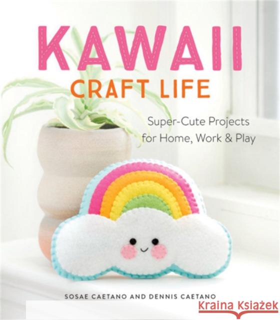 Kawaii Craft Life: Super-Cute Projects for Home, Work & Play Sosae Caetano 9780762493814 Running Press,U.S. - książka