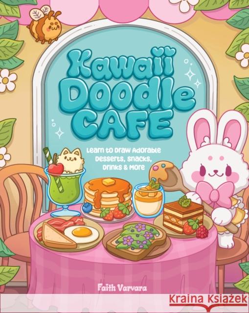 Kawaii Doodle Cafe: Learn to Draw Adorable Desserts, Snacks, Drinks & More Faith Varvara 9781631069598 Rock Point - książka