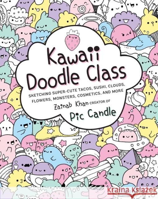 Kawaii Doodle Class: Sketching Super-Cute Tacos, Sushi, Clouds, Flowers, Monsters, Cosmetics, and More Zainab Khan 9781631063756 Race Point Publishing - książka