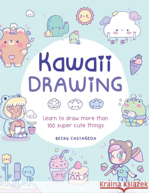 Kawaii Drawing: Learn to draw more than 100 super cute things Becky Castaneda 9780760385340 Quarto Publishing Group USA Inc - książka