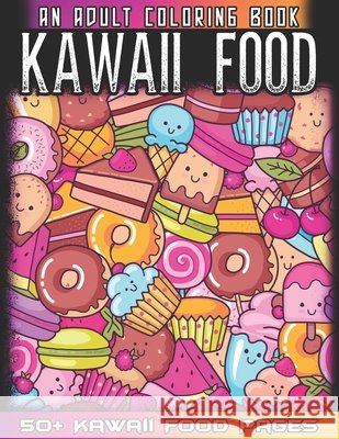 Kawaii Food An Adult Coloring Book: 50 + Variety of Fruits and Desserts Kawaii Style Hand Drawing Illustrations For Adults Coloring With Ice Cream, Do World, Kawaii Food 9798732538120 Independently published - książka