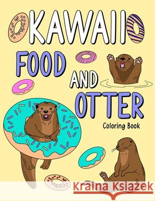 Kawaii Food and Otter Coloring Book: Coloring Book for Adult, Coloring Book with Food Menu and Funny Otter, Otter Coloring Page, Otter Lover Paperland Online Store 9781008932692 Lulu.com - książka