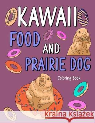 Kawaii Food and Prairie Dog: Kawaii Food and Prairie Dog Coloring Book, Adult Coloring Pages, Painting Food Menu Recipes and Animal Pictures, Gifts for Prairie Dog Lovers Paperland Publishing 9798422195398 Independently Published - książka