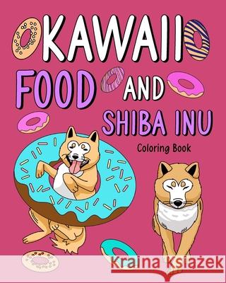 Kawaii Food and Shiba Inu Coloring Book: Coloring Book for Adult, Coloring Book with Food Menu and Funny Dog Paperland 9781006933707 Blurb - książka