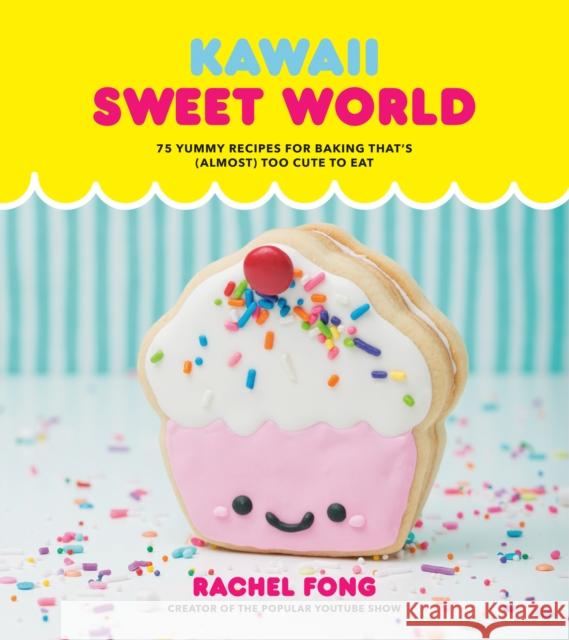 Kawaii Sweet World Cookbook: 75 Yummy Recipes for Baking That's (Almost) Too Cute to Eat Rachel Fong 9780525575429 Clarkson Potter Publishers - książka