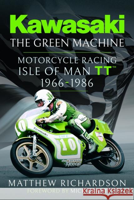 Kawasaki – The Green Machine: Isle of Man TT, 1966-1986 Matthew Richardson 9781036107543 Pen & Sword Books Ltd - książka